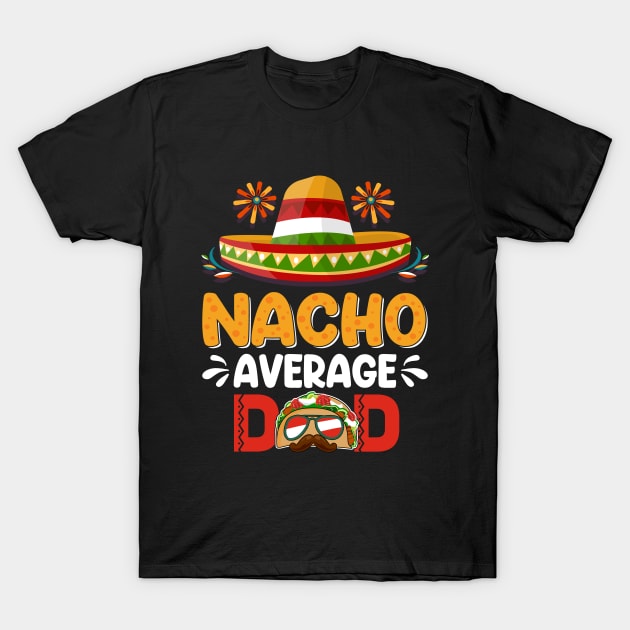 Nacho Average Dad Mexican Daddy Cinco de Mayo Father Fiesta T-Shirt by Peter smith